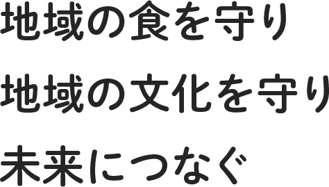 地域の食を守り 地域の文化を守り 未来につなぐ